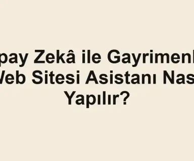 Yapay Zekâ ile Gayrimenkul Web Sitesi Asistanı Nasıl Yapılır?