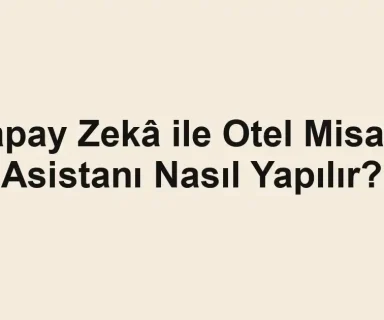 Yapay Zekâ ile Otel Misafir Asistanı Nasıl Yapılır?
